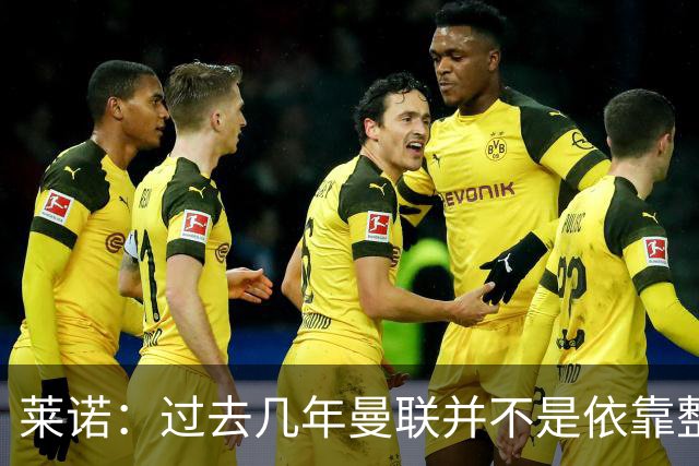 莱诺：过去几年曼联并不是依靠整体取胜，他们球员的个人实力很强